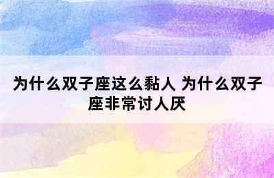 为什么双子座这么黏人 为什么双子座非常讨人厌